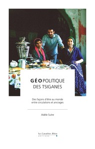 GEOPOLITIQUE DES TSIGANES - DES FACONS D'ETRE AU MONDE, ENTRE CIRCULATION ET ANCRAGES