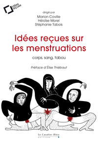 IDEES RECUES SUR LES MENSTRUATIONS - CORPS, SANG, TABOU