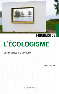 FIGURES DE L'ECOLOGISME - DE LA SCIENCE A LA POLITIQUE