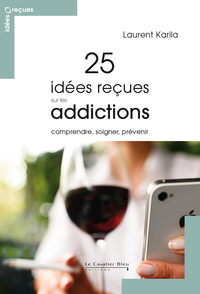 25 IDEES RECUES SUR LES ADDICTIONS