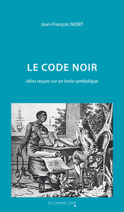 LE CODE NOIR - IDEES RECUES SUR UN TEXTE SYMBOLIQUE