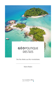 GEOPOLITIQUE DES ILES - DES ILES REVEES AUX ILES MONDIALISEES