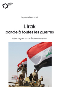 L'IRAK, PAR-DELA TOUTES LES GUERRES - IDEES RECUES SUR UN ETAT EN TRANSITION