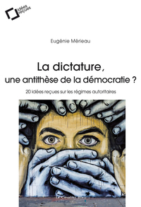 LA DICTATURE, UNE ANTITHESE DE LA DEMOCRATIE ? - 20 IDEES RECUES SUR LES REGIMES AUTORITAIRES