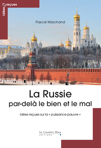 LA RUSSIE PAR-DELA LE BIEN ET LE MAL - IDEES RECUES SUR LA "PUISSANCE PAUVRE"