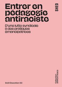 ENTRER EN PEDAGOGIE ANTIRACISTE - D'UNE LUTTE SYNDICALE A DES PRATIQUES EMANCIPATRICES