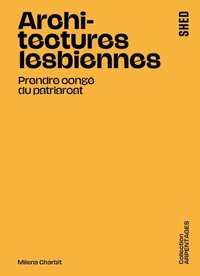 ARCHITECTURES LESBIENNES : PRENDRE CONGE DU PATRIARCAT