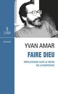 FAIRE DIEU - REFLEXIONS SUR LE SENS DE L'EXISTENCE