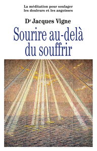 Sourire au-delà du souffrir - La méditation pour soulager douleurs, souffrance et angoisses