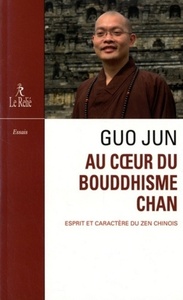 Au coeur du Bouddhisme Chan - Esprit et caractère du zen chinois