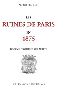 Les ruines de Paris en 4875. Documents officiels et inédits