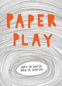 PAPER PLAY ROLL IT. RIP IT. FOLD IT. SNIP IT! /ANGLAIS