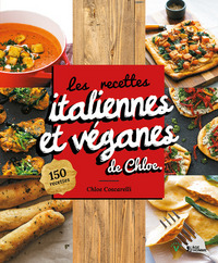 Les recettes italiennes et véganes de Chloe - 150 recettes de pizzas, pâtes, pestos, risottos et d'autres délicieux grands classiques italiens