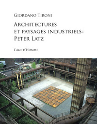 ARCHITECTURES ET PAYSAGES INDUSTRIELS. PETER LATZ