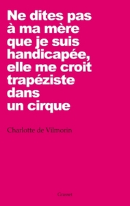 NE DITES PAS A MA MERE QUE JE SUIS HANDICAPEE, ELLE ME CROIT TRAPEZISTE DANS UN CIRQUE