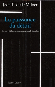 LA PUISSANCE DU DETAIL - PHRASES CELEBRES ET FRAGMENTS EN PHILOSOPHIE