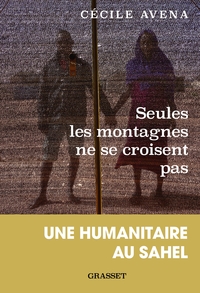 SEULES LES MONTAGNES NE SE CROISENT PAS - UNE HUMANITAIRE AU SAHEL