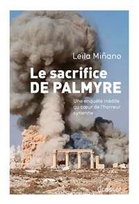 LE SACRIFICE DE PALMYRE - UNE ENQUETE INEDITE AU COEUR DE L'HORREUR SYRIENNE