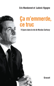 CA M'EMMERDE, CE TRUC - 14 JOURS DANS LA VIE DE NICOLAS SARKOZY