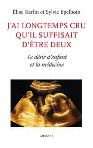 J AI LONGTEMPS CRU QU IL SUFFISAIT DETRE DEUX - LE DESIR D'ENFANT ET LA MEDECINE