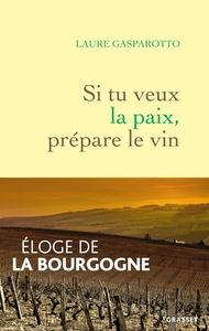 SI TU VEUX LA PAIX, PREPARE LE VIN - ELOGE DE LA BOURGOGNE