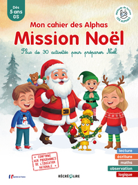 MON CAHIER DES ALPHAS MISSION NOEL - PLUS DE 30 ACTIVITES DE LECTURE, DE LOGIQUE ET DE MATHEMATIQUES