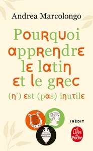 POURQUOI APPRENDRE LE LATIN ET LE GREC (N') EST (PAS) INUTILE