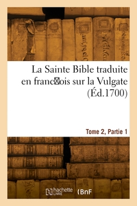 LA SAINTE BIBLE, TRADUITE EN FRANC OIS SUR LA VULGATE. TOME 2, PARTIE 1