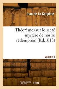 THEOREMES SUR LE SACRE MYSTERE DE NOSTRE REDEMPTION. VOLUME 1