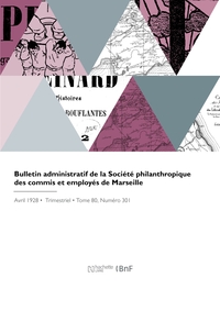 BULLETIN ADMINISTRATIF DE LA SOCIETE PHILANTHROPIQUE DES COMMIS ET EMPLOYES DE MARSEILLE