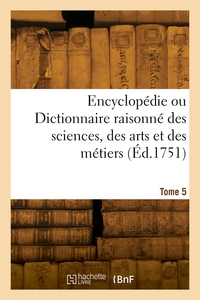 Encyclopédie ou Dictionnaire raisonné des sciences, des arts et des métiers. Tome 5