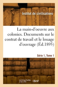 LA MAIN-D'OEUVRE AUX COLONIES. SERIE 1, TOME 1