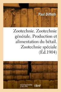 ZOOTECHNIE. ZOOTECHNIE GENERALE. PRODUCTION ET ALIMENTATION DU BETAIL