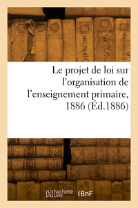 LE PROJET DE LOI SUR L'ORGANISATION DE L'ENSEIGNEMENT PRIMAIRE, 1886