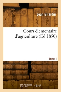 COURS ELEMENTAIRE D'AGRICULTURE. TOME 1