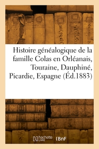 HISTOIRE GENEALOGIQUE DE LA FAMILLE COLAS EN ORLEANAIS, TOURAINE, DAUPHINE, PICARDIE, ESPAGNE