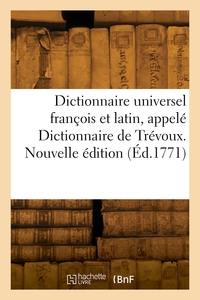 Dictionnaire universel françois et latin, appelé Dictionnaire de Trévoux. Nouvelle édition