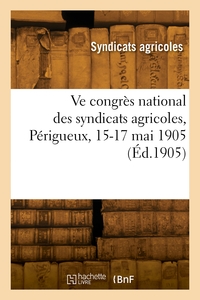 VE CONGRES NATIONAL DES SYNDICATS AGRICOLES, PERIGUEUX, 15-17 MAI 1905