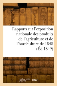 RAPPORTS SUR L'EXPOSITION NATIONALE DES PRODUITS DE L'AGRICULTURE ET DE L'HORTICULTURE DE 1848