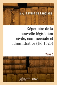 REPERTOIRE DE LA NOUVELLE LEGISLATION CIVILE, COMMERCIALE ET ADMINISTRATIVE. TOME 5