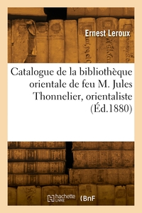 Catalogue de la bibliothèque orientale de feu M. Jules Thonnelier, orientaliste