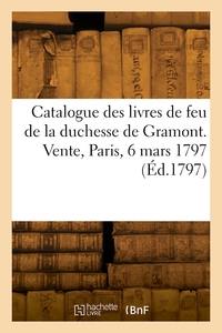 Catalogue des livres de feu de la duchesse de Gramont. Vente, Paris, 6 mars 1797