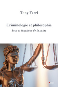 CRIMINOLOGIE ET PHILOSOPHIE - SENS ET FONCTIONS DE LA PEINE