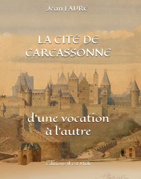 LA CITÉ DE CARCASSONNE, d'une vocation à l'autre