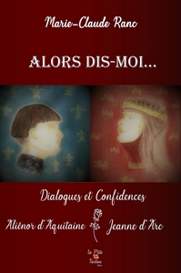 ALORS DIS-MOI... - DIALOGUES ET CONFIDENCES, ALIENOR D'AQUITAINE - JEANNE D'ARC