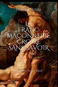 La franc-maçonnerie " Croire sans Savoir "