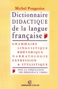 DICTIONNAIRE DIDACTIQUE DE LA LANGUE FRANCAISE - GRAMMAIRE, LINGUISTIQUE, RHETORIQUE, NARRATOLOGIE,