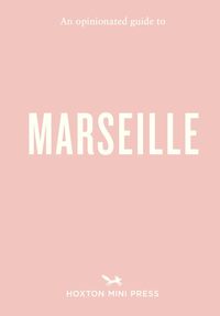 An Opinionated Guide to Marseille