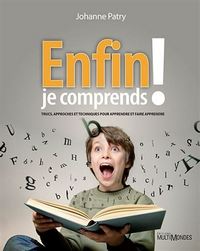 ENFIN JE COMPRENDS ! - TRUCS, APPROCHES ET TECHNIQUES POUR APPRENDRE ET FAIRE APPRENDRE