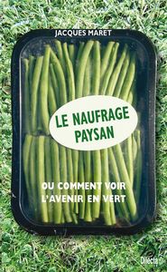 LE NAUFRAGE PAYSAN - OU COMMENT VOIR L'AVENIR EN VERT